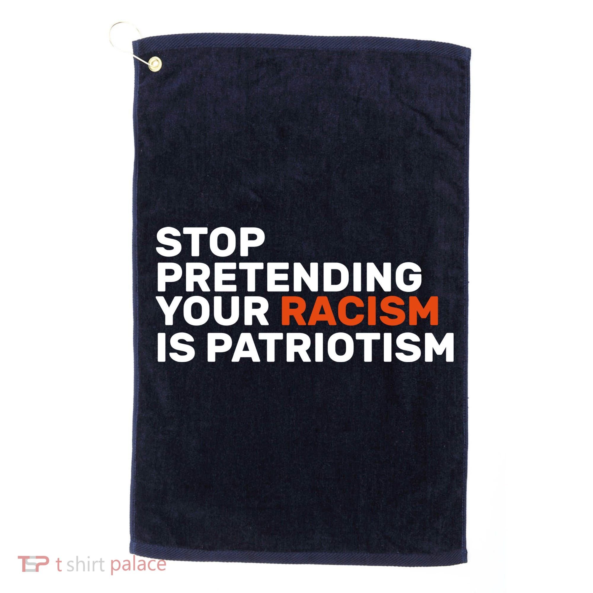 Stop Pretending Your Racism Is Patriotic Golf Towel