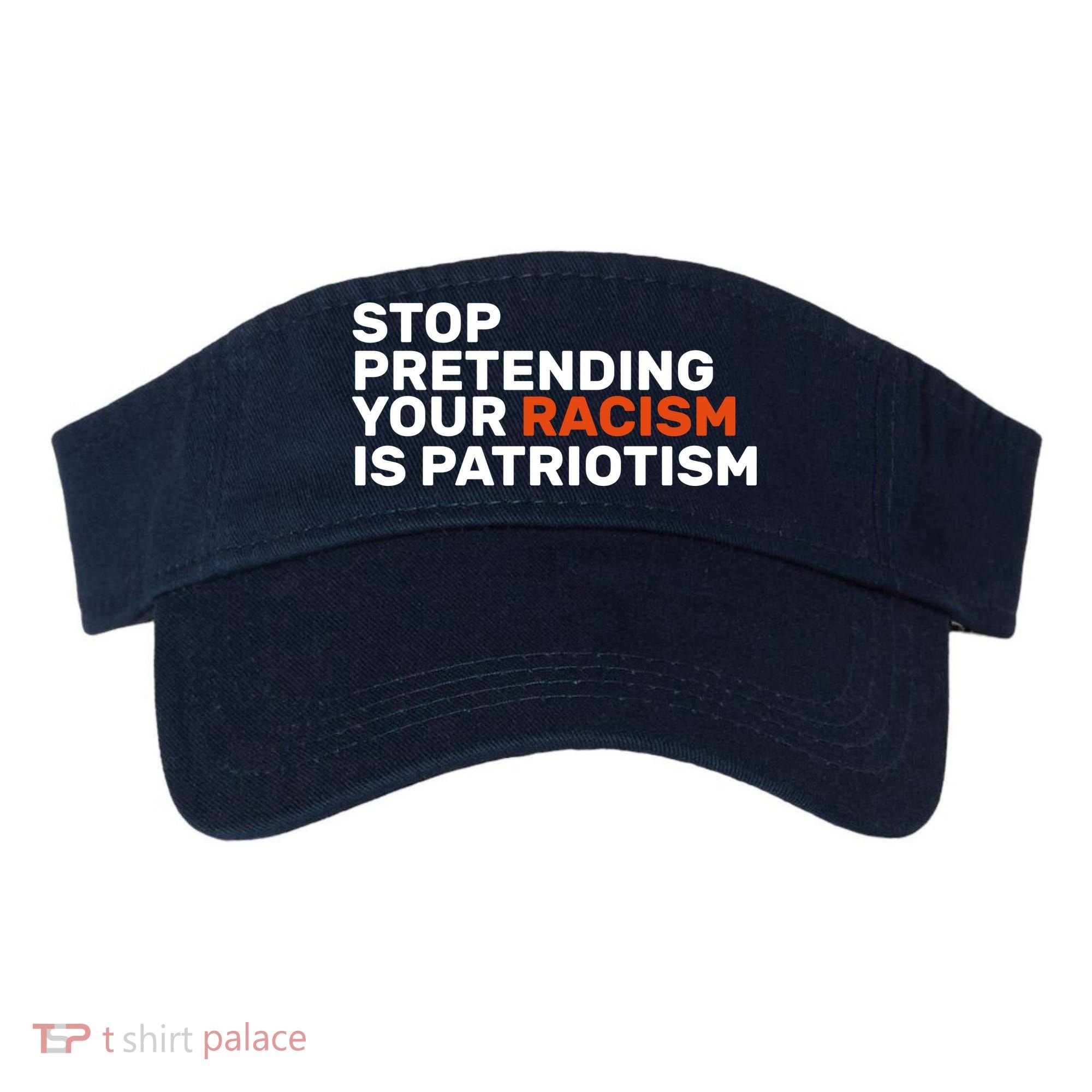 Stop Pretending Your Racism Is Patriotic Visor