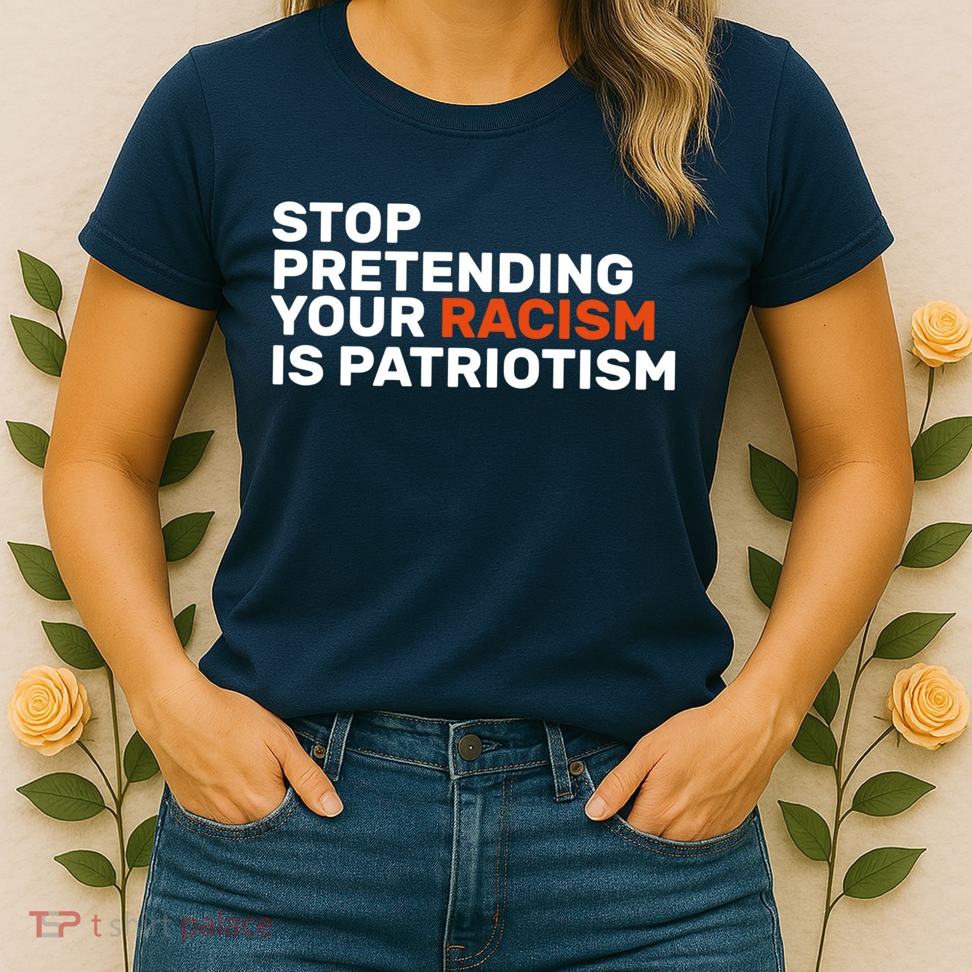 Stop Pretending Your Racism Is Patriotic Women's T-Shirt