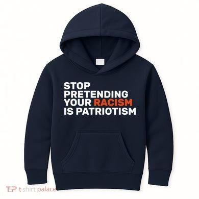 Stop Pretending Your Racism Is Patriotic Kids Hoodie