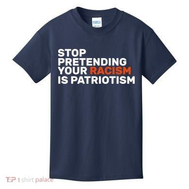 Stop Pretending Your Racism Is Patriotic Kids T-Shirt
