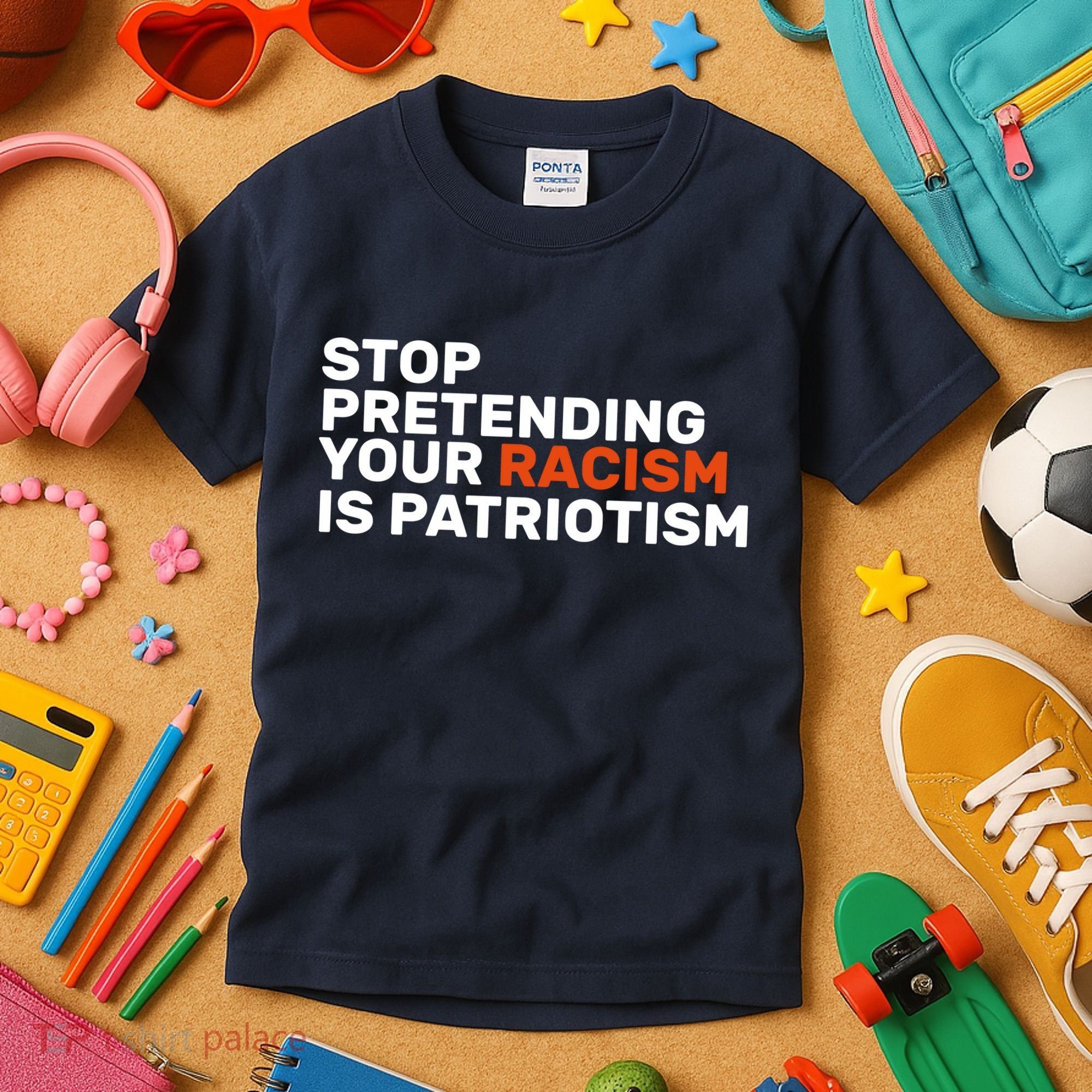 Stop Pretending Your Racism Is Patriotic Kids T-Shirt