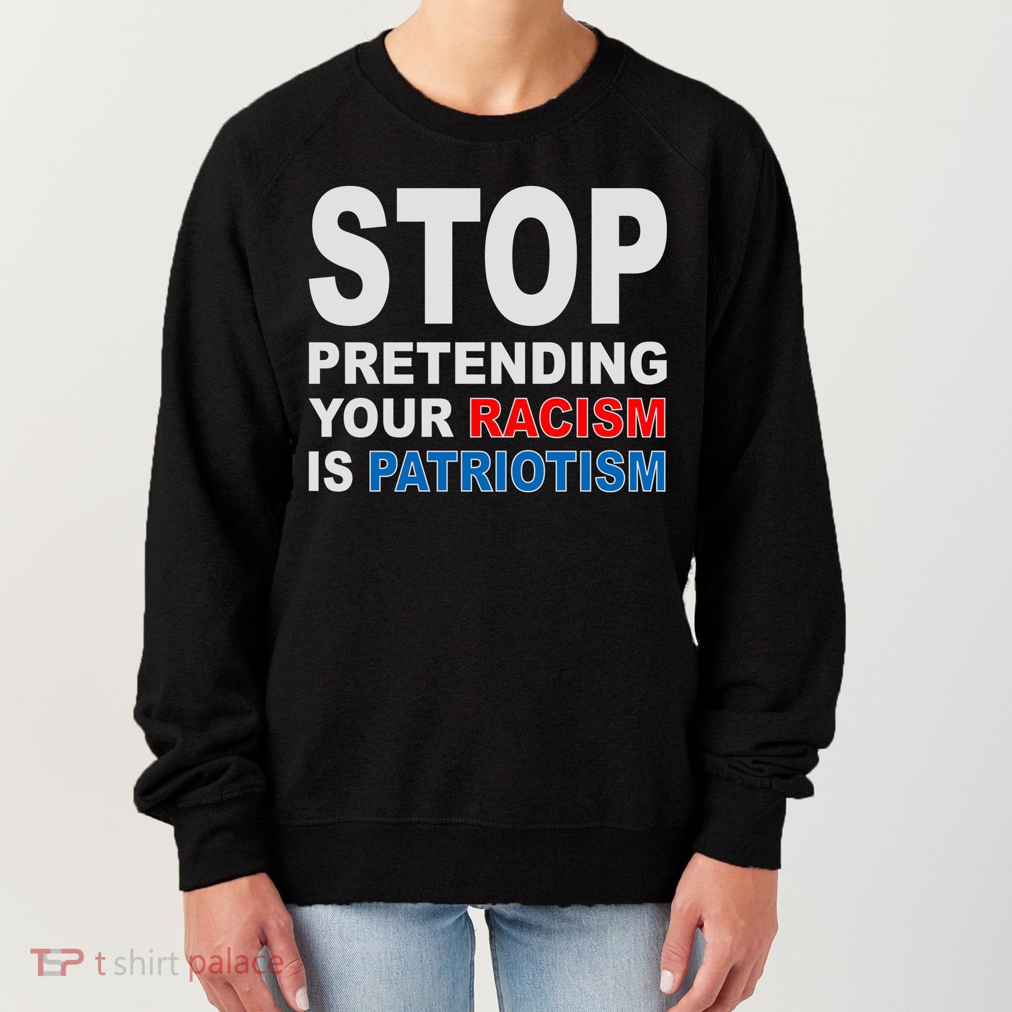 Stop Pretending Your Racism Is Patriotism Women's Sweatshirt
