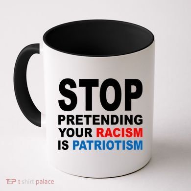 Stop Pretending Your Racism Is Patriotism Coffee Mug