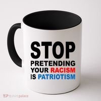Stop Pretending Your Racism Is Patriotism Coffee Mug thumb 0