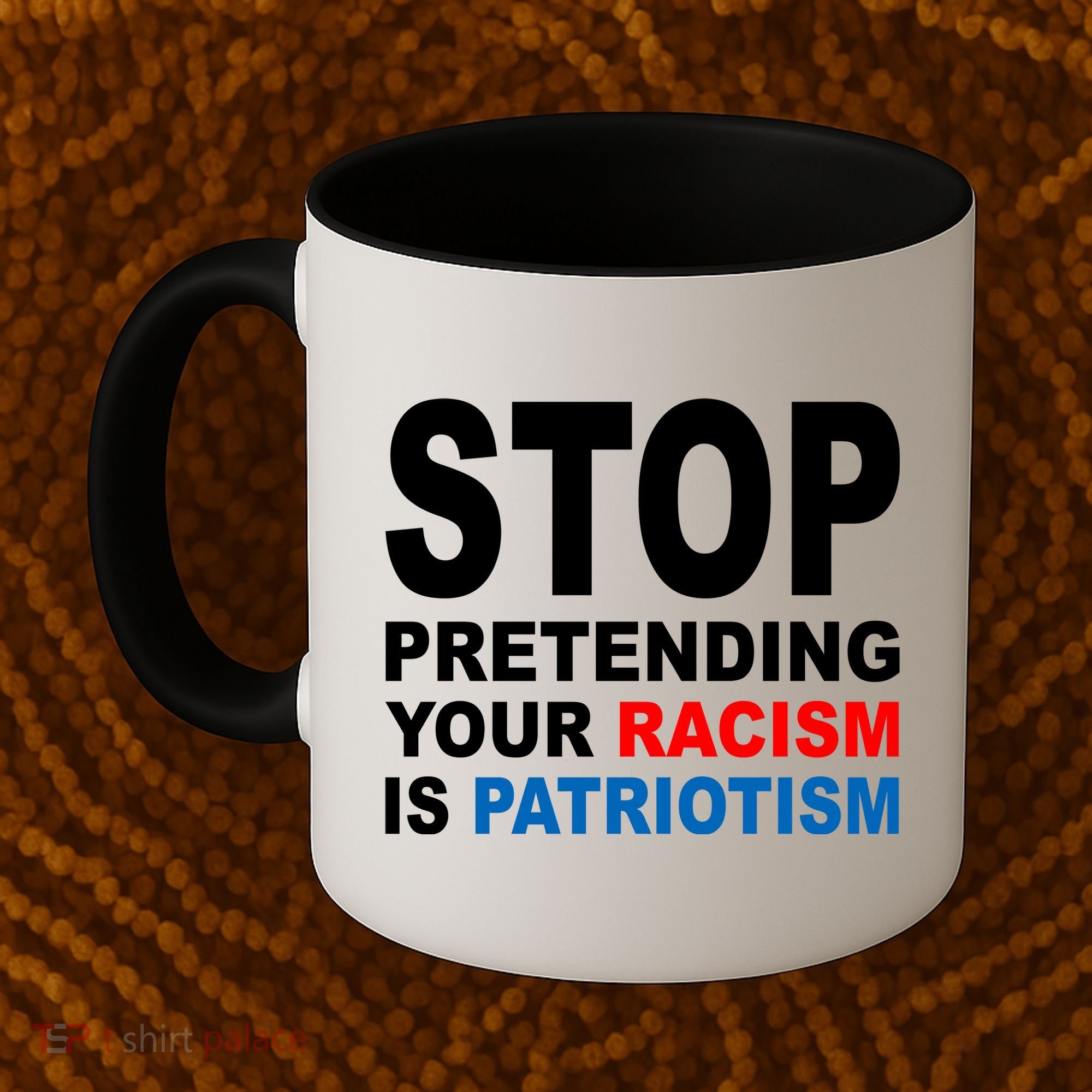 Stop Pretending Your Racism Is Patriotism Coffee Mug