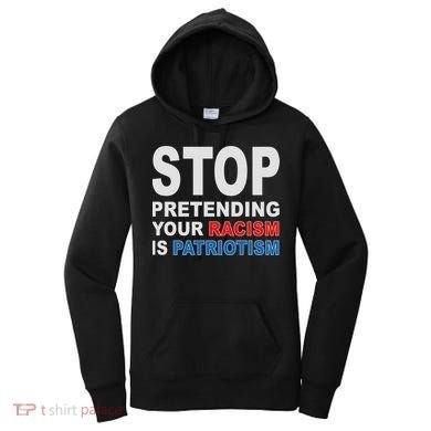 Stop Pretending Your Racism Is Patriotism Women's Hoodie