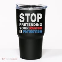 Stop Pretending Your Racism Is Patriotism Tumbler thumb 0