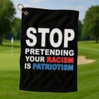 Stop Pretending Your Racism Is Patriotism Golf Towel thumb 1