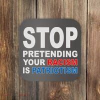 Stop Pretending Your Racism Is Patriotism Coaster thumb 0