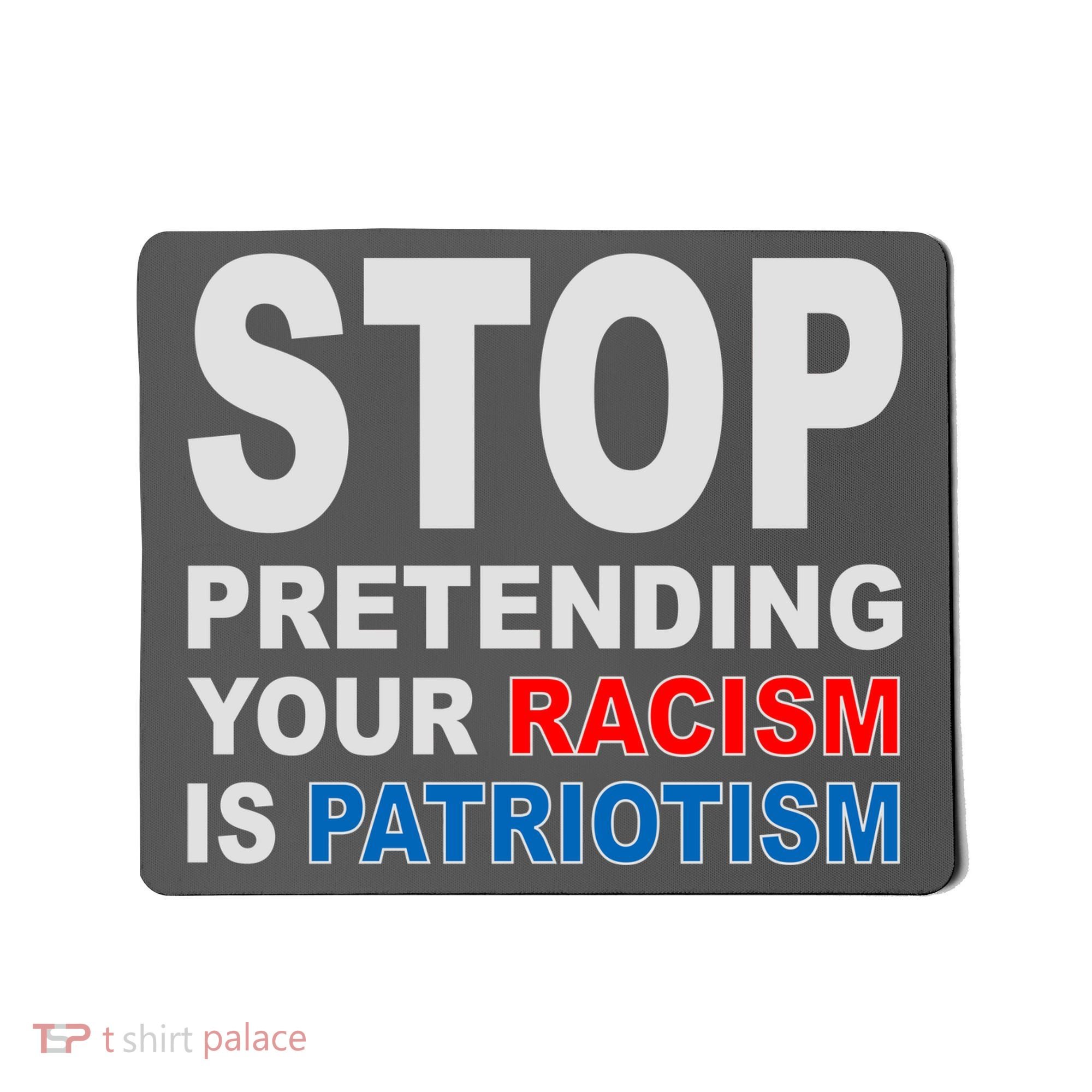 Stop Pretending Your Racism Is Patriotism Mousepad