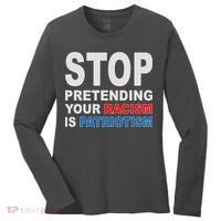 Stop Pretending Your Racism Is Patriotism Women's Long Sleeve Shirt thumb 0