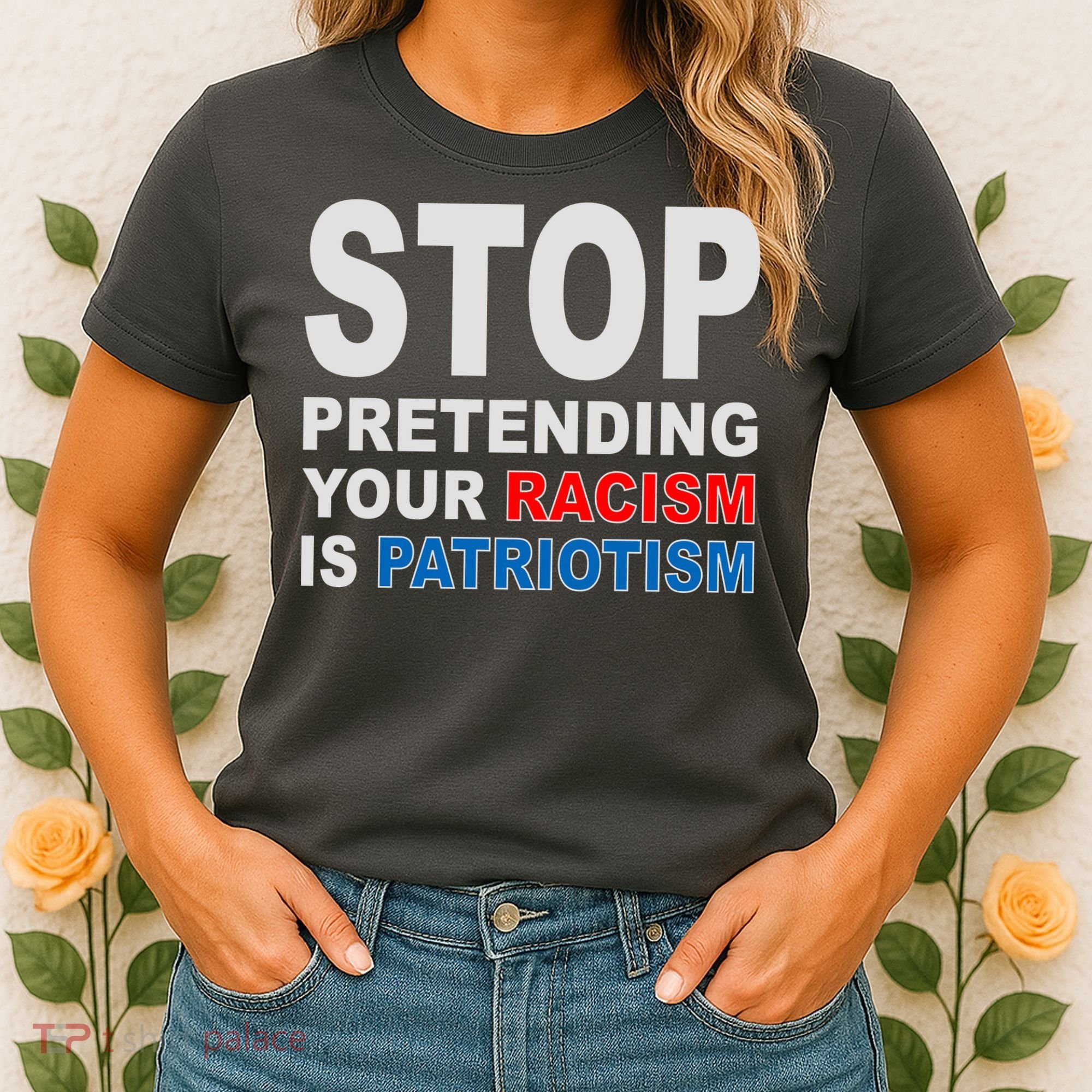Stop Pretending Your Racism Is Patriotism Women's T-Shirt