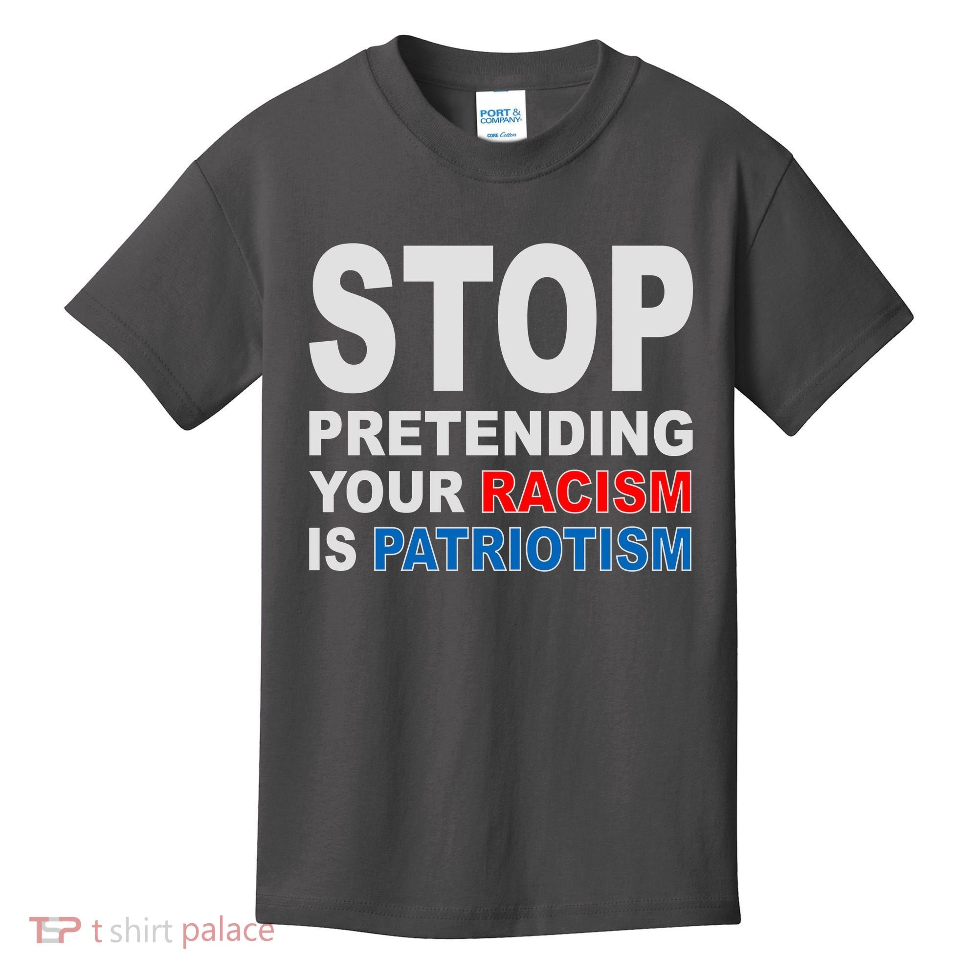 Stop Pretending Your Racism Is Patriotism Kids T-Shirt