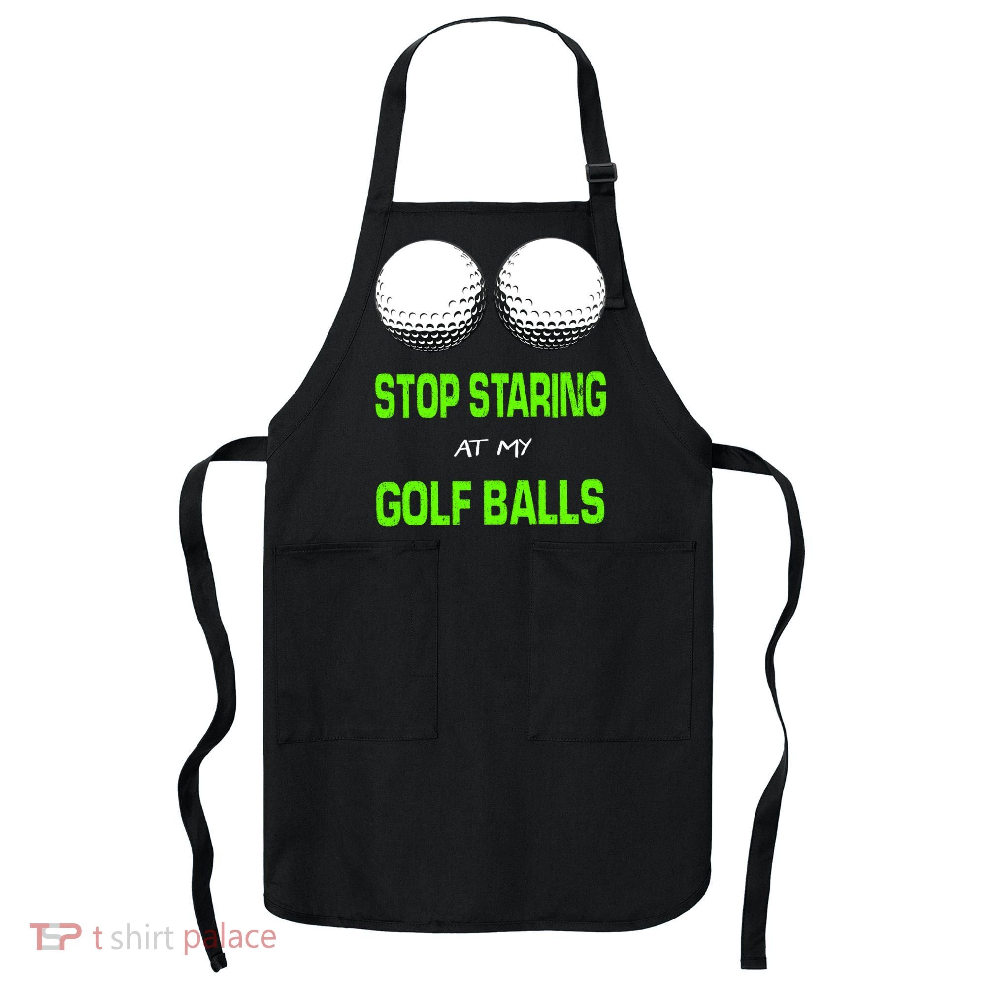 Stop Staring At My Golf Balls Apron
