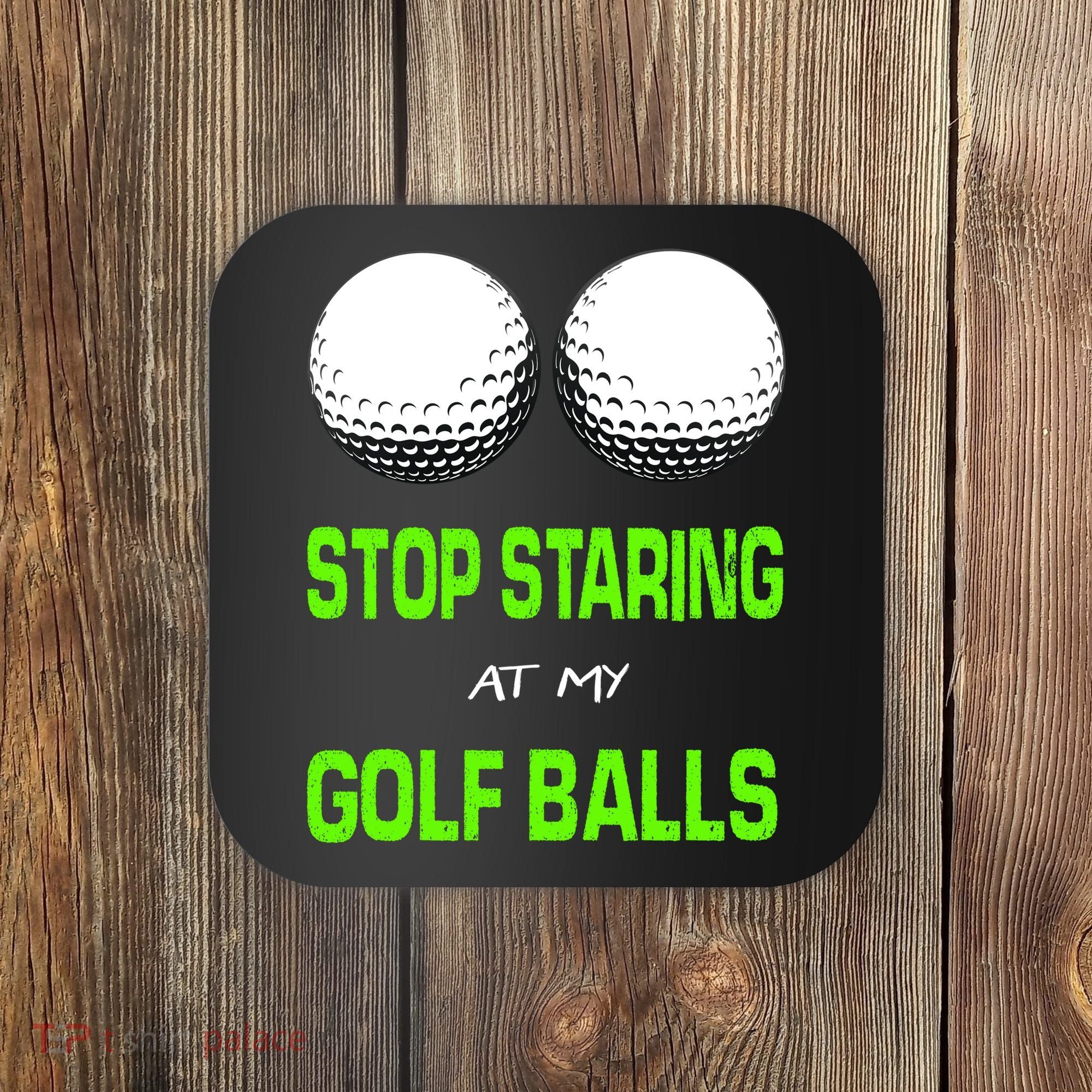 Stop Staring At My Golf Balls Coaster