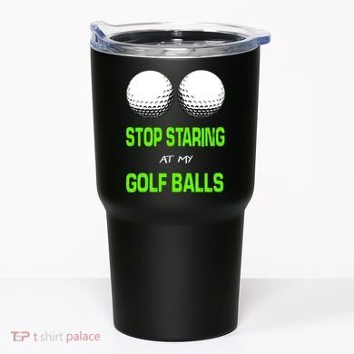 Stop Staring At My Golf Balls Tumbler