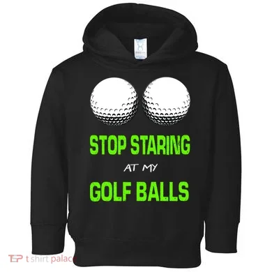 Stop Staring At My Golf Balls Toddler Hoodie