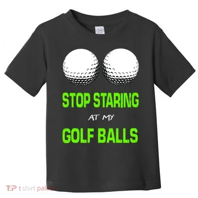 Stop Staring At My Golf Balls Toddler T-Shirt
