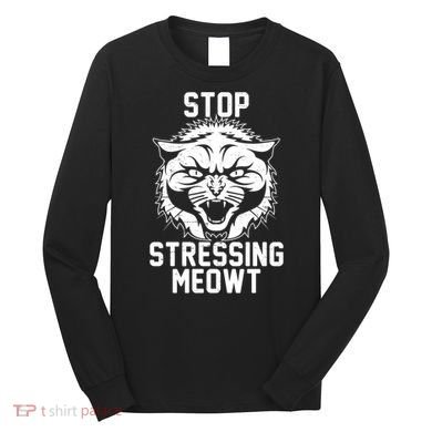 Stop Stressing Meowt Angry Cat Long Sleeve Shirt