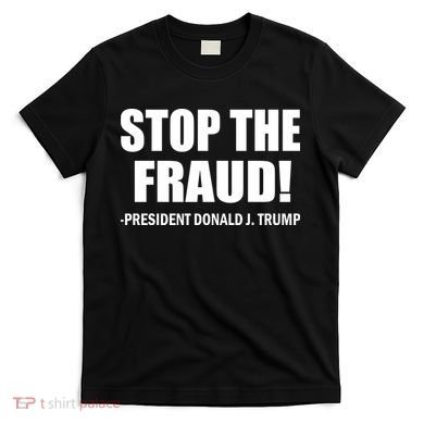 Stop The Fraud Donald J Trump T-Shirt