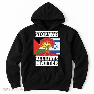 Stop War All Lives Matter Israel Palestine Hoodie