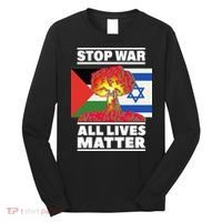 Stop War All Lives Matter Israel Palestine Long Sleeve Shirt thumb 0