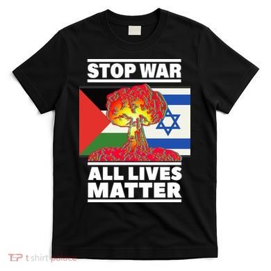 Stop War All Lives Matter Israel Palestine T-Shirt