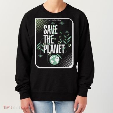 Save The Planet Make Every Day Earth Day Women's Sweatshirt