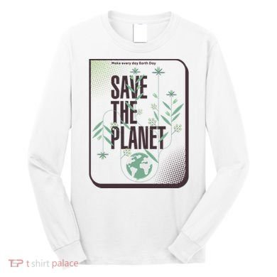 Save The Planet Make Every Day Earth Day Long Sleeve Shirt
