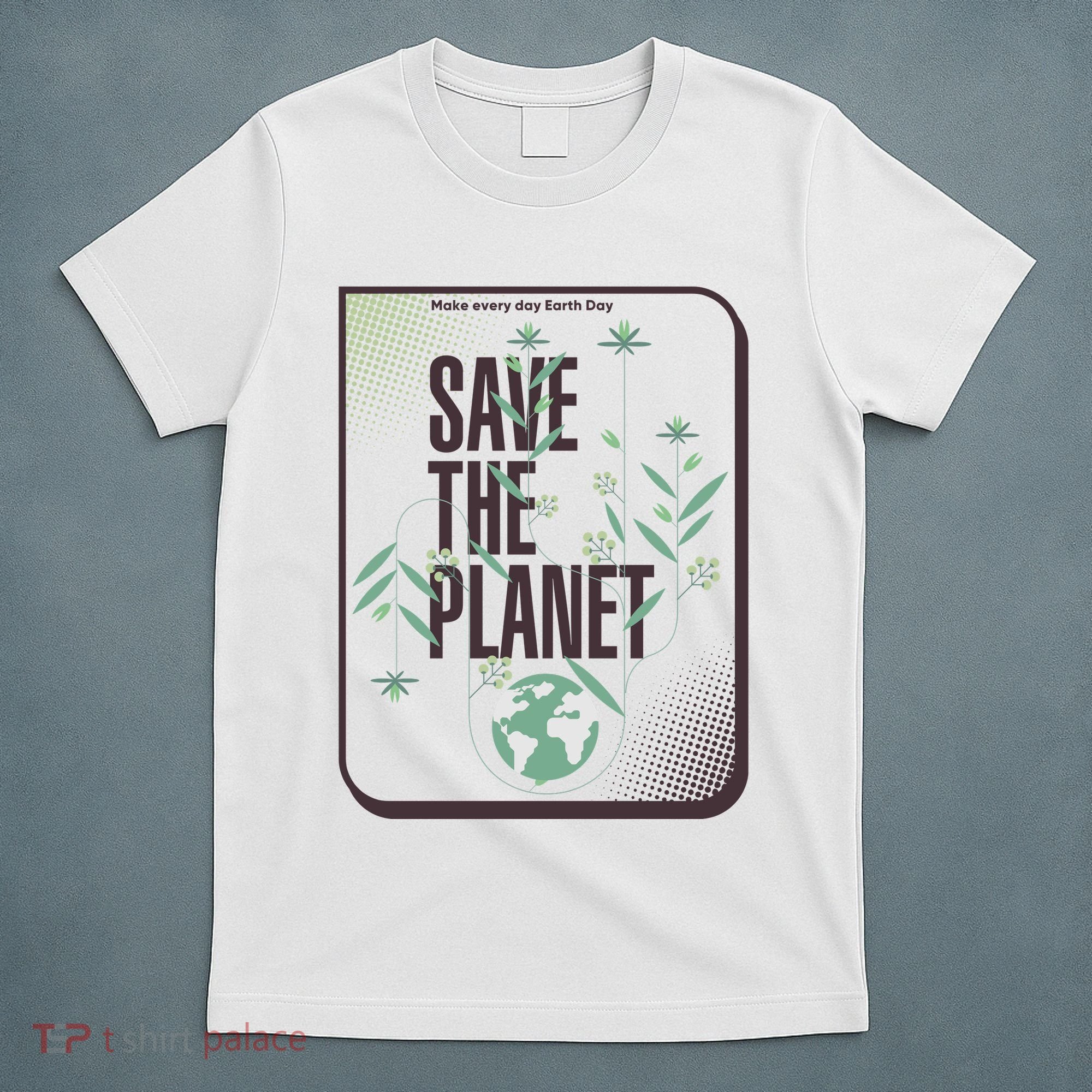 Save The Planet Make Every Day Earth Day T-Shirt