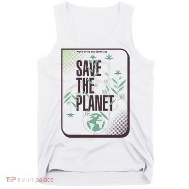 Save The Planet Make Every Day Earth Day Tank Top