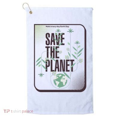 Save The Planet Make Every Day Earth Day Golf Towel
