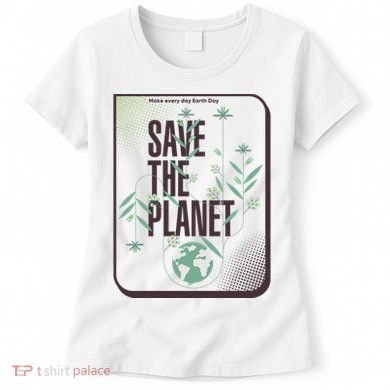 Save The Planet Make Every Day Earth Day Women's T-Shirt