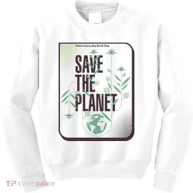 Save The Planet Make Every Day Earth Day Kids Sweatshirt