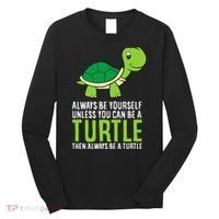 Sea Turtle Pet Always Be Yourself Unless You Can Be A Turtle Long Sleeve Shirt thumb 0