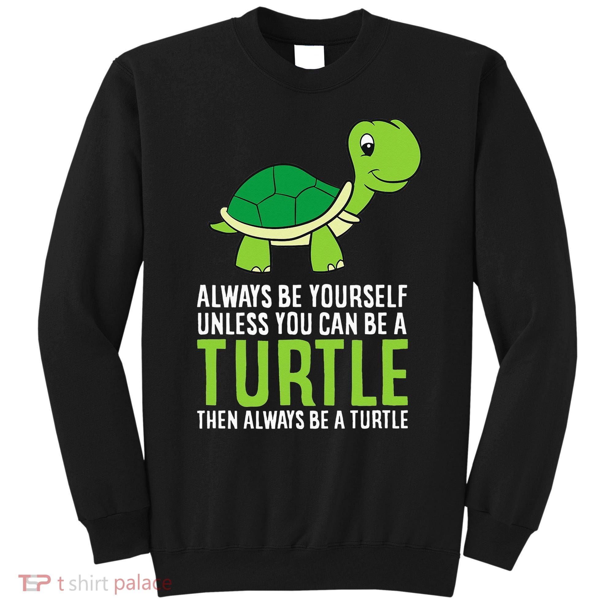 Sea Turtle Pet Always Be Yourself Unless You Can Be A Turtle Sweatshirt