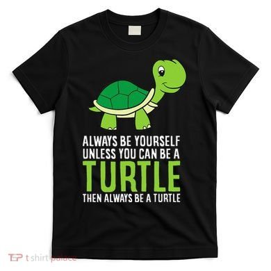 Sea Turtle Pet Always Be Yourself Unless You Can Be A Turtle T-Shirt
