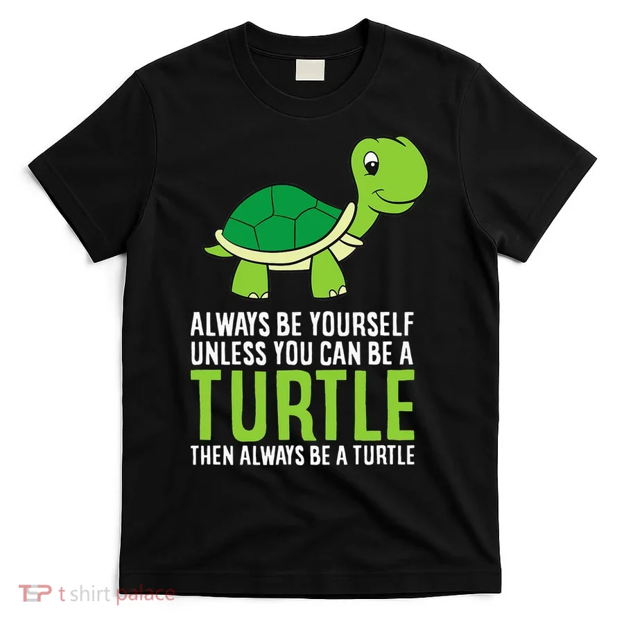Sea Turtle Pet Always Be Yourself Unless You Can Be A Turtle T-Shirt