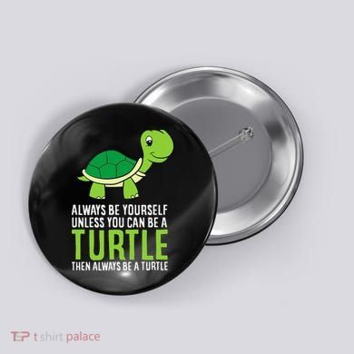 Sea Turtle Pet Always Be Yourself Unless You Can Be A Turtle Button