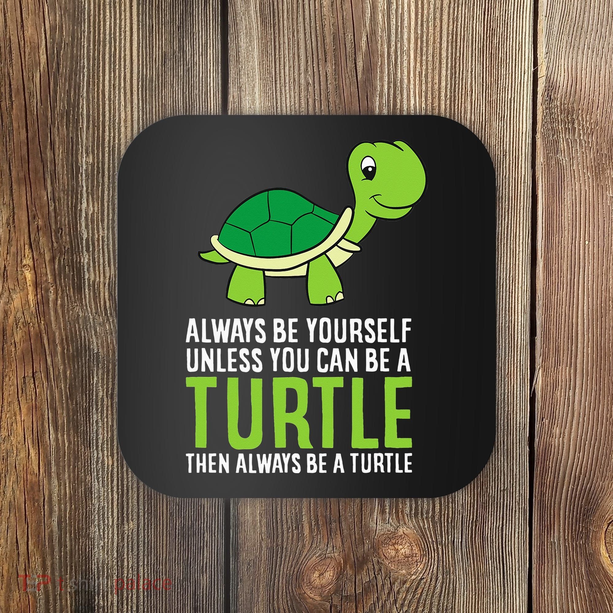 Sea Turtle Pet Always Be Yourself Unless You Can Be A Turtle Coaster