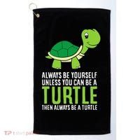 Sea Turtle Pet Always Be Yourself Unless You Can Be A Turtle Golf Towel thumb 0