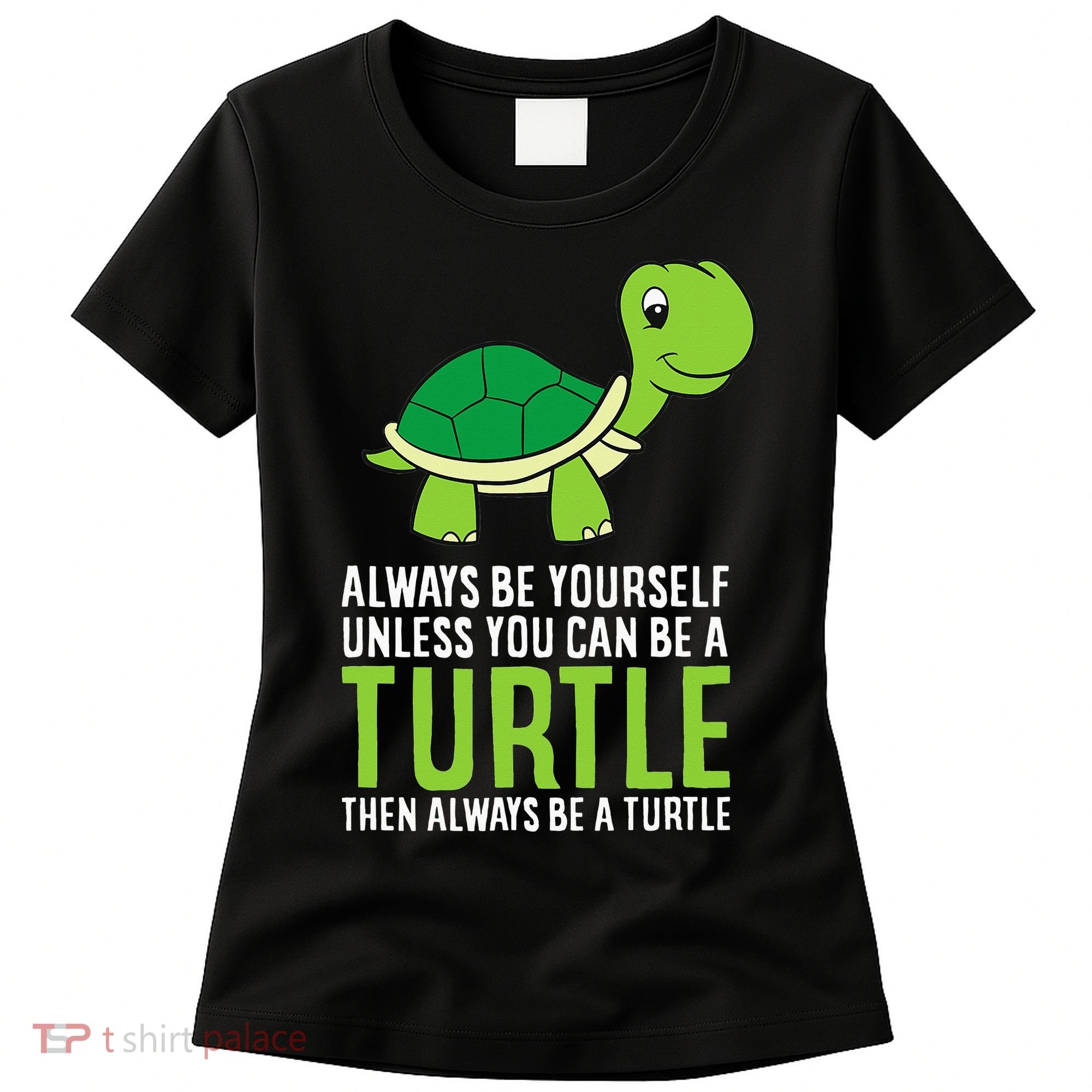Sea Turtle Pet Always Be Yourself Unless You Can Be A Turtle Women's T-Shirt