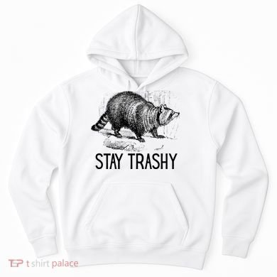 Stay Trashy Raccoon Funny Meme Hoodie