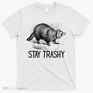 Stay Trashy Raccoon Funny Meme T-Shirt