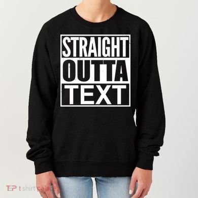 Straight Outta Custom Text Personalized   Women's Sweatshirt