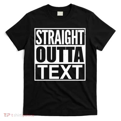 Straight Outta Custom Text Personalized   T-Shirt