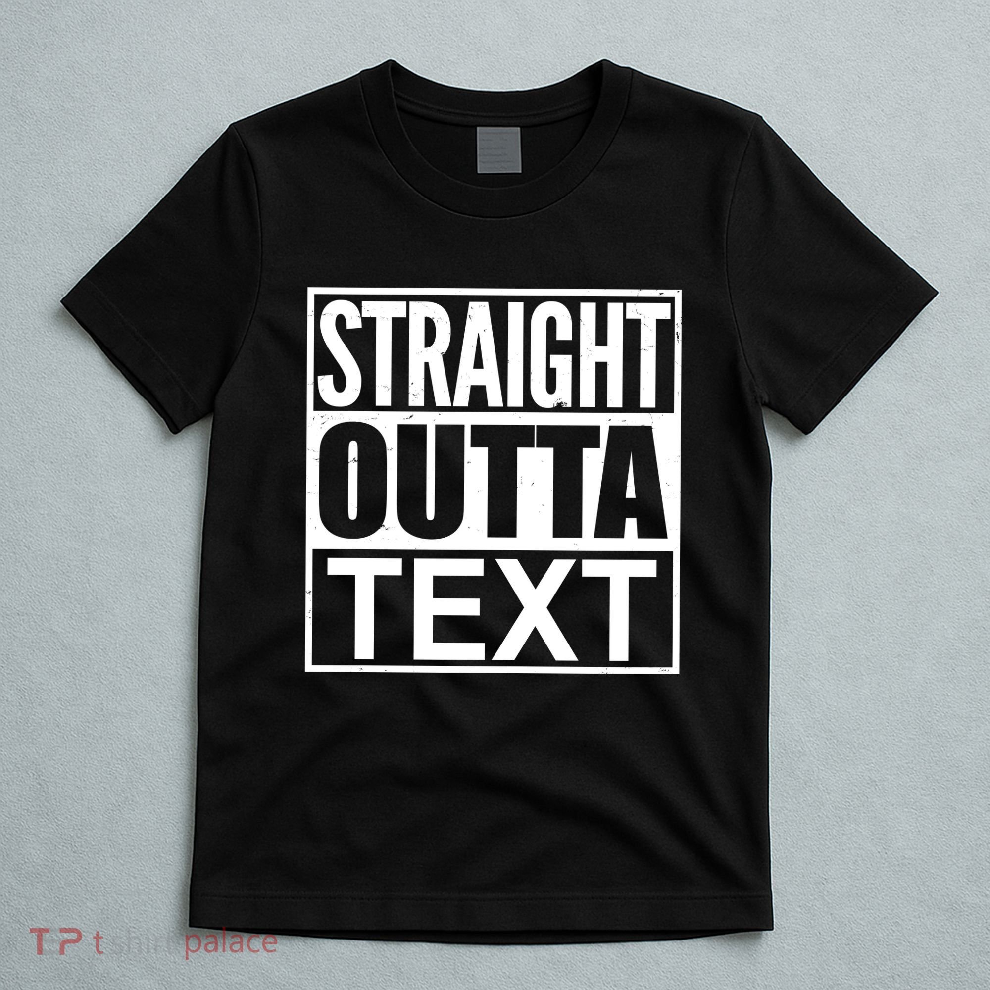 Straight Outta Custom Text Personalized   T-Shirt