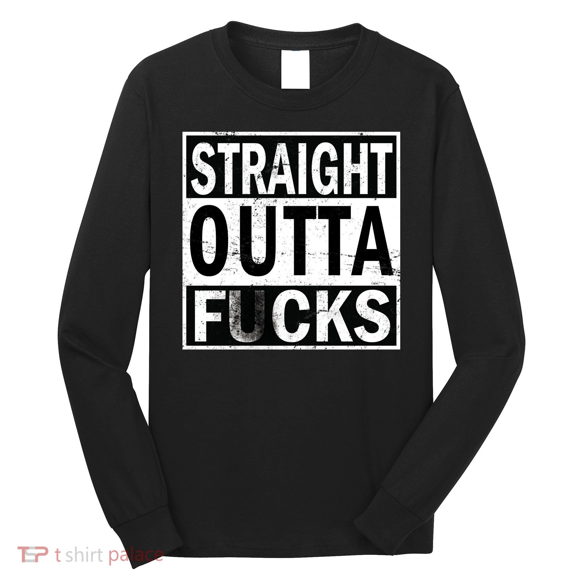 Straight Outta Fucks Long Sleeve Shirt