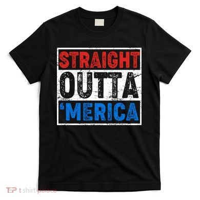 Straight Outta Merica Fourth of July T-Shirt